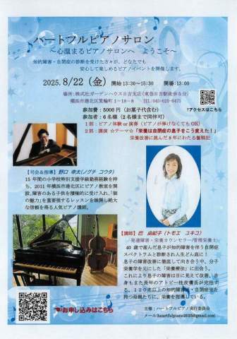 ★2025年8月22日（金）開始13:00～15;30　開場13:00　　場所：株式会社ガーデンハウス日吉店　（東急東横線　日吉駅徒歩５分）　　横浜市港北区箕輪町1-18-8　１F　TEL：045-620-6475　受付担当　門田　　参加費用：5,000円 (お菓子代含む）　　参加者；6名様（2名様まで同伴科）　　　　1部；ピアノ体験OR演奏（ピアノが弾けなくてもOK）　　　　2部;講演☆テーマ☆「栄養は自閉症の息子をこう変えた！」　　　　　　　　　　　　栄養改善に挑んだ8年にわたる奮闘記